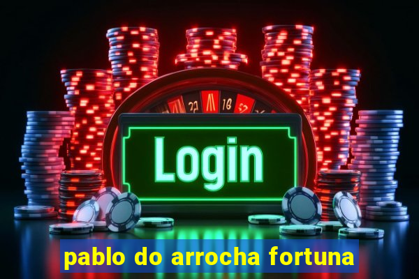 pablo do arrocha fortuna